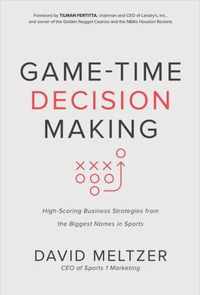 GameTime Decision Making HighScoring Business Strategies from the Biggest Names in Sports BUSINESS BOOKS