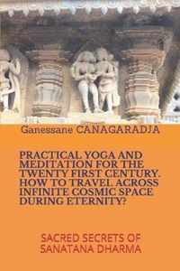 Practical Yoga and Meditation for the Twenty First Century How to Travel Across Infinite Cosmic Space During Eternity?