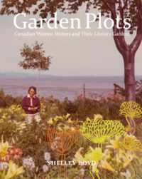 Garden Plots: Canadian Women Writers and Their Literary Gardens