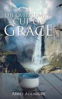 The Overflowing Cup of GRACE