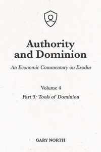 Authority and Dominion: An Economic Commentary on Exodus, Volume 4: Part 3