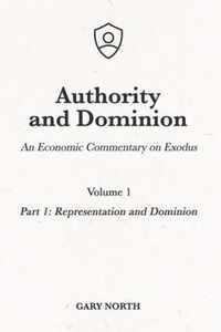 Authority and Dominion: An Economic Commentary on Exodus, Volume 1: Part 1