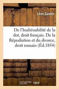 de l'Inalienabilite de la Dot, En Droit Francais. de la Repudiation Et Du Divorce, En Droit Romain