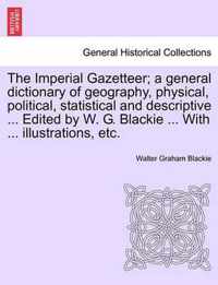 The Imperial Gazetteer; a general dictionary of geography, physical, political, statistical and descriptive ... Edited by W. G. Blackie ... With ... illustrations, etc.