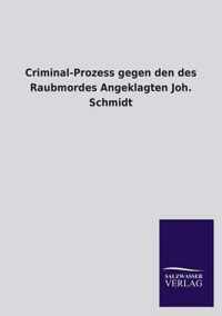 Criminal-Prozess gegen den des Raubmordes Angeklagten Joh. Schmidt