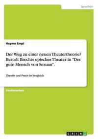 Der Weg zu einer neuen Theatertheorie? Bertolt Brechts episches Theater in Der gute Mensch von Sezuan.