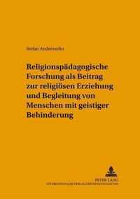 Religionspädagogische Forschung als Beitrag zur religiösen Erziehung und Begleitung von Menschen mit geistiger Behinderung