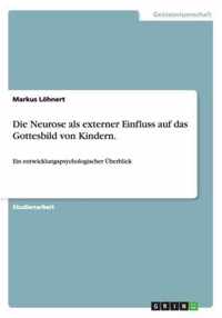 Die Neurose als externer Einfluss auf das Gottesbild von Kindern.: Ein entwicklungspsychologischer Überblick