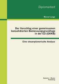 Der Vorschlag einer gemeinsamen konsolidierten Bemessungsgrundlage in der EU (GKKB): Eine steuerplanerische Analyse