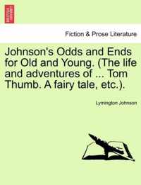 Johnson's Odds and Ends for Old and Young. (the Life and Adventures of ... Tom Thumb. a Fairy Tale, Etc.).