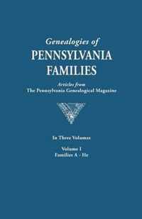 Genealogies of Pennsylvania Families. a Consolidation of Articles from the Pennsylvania Genealogical Magazine. in Three Volumes. Volume I