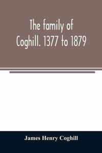 The family of Coghill. 1377 to 1879. With some sketches of their maternal ancestors, the Slingsbys, of Scriven Hall. 1135 to 1879
