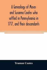 A genealogy of Moses and Susanna Coates who settled in Pennsylvania in 1717, and their descendants; with brief introductory notes of families of same name