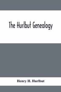The Hurlbut Genealogy; Or, Record Of The Descendants Of Thomas Hurlbut, Of Saybrook And Wethersfield, Conn., Who Came To America As Early As The Year 1637. With Notices Of Others Not Identified As His Descendants