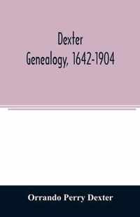 Dexter genealogy, 1642-1904; being a history of the descendants of Richard Dexter of Malden, Massachusetts, from the notes of John Haven Dexter and original researches