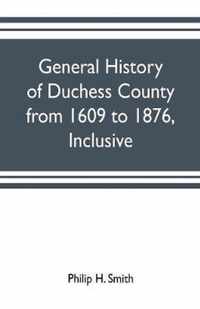 General history of Duchess County from 1609 to 1876, inclusive