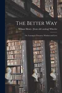 The Better Way; or, Lessons in Trueness, Wisdom and Love