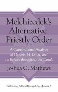 Melchizedek's Alternative Priestly Order: A Compositional Analysis of Genesis 14