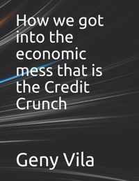 How we got into the economic mess that is the Credit Crunch