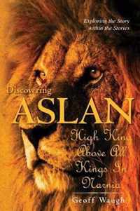 Discovering ASLAN: High King above all Kings in Narnia (2nd Edition)