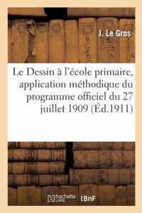 Le Dessin A l'Ecole Primaire, Application Methodique Du Programme Officiel Du 27 Juillet 1909