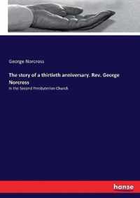 The story of a thirtieth anniversary. Rev. George Norcross