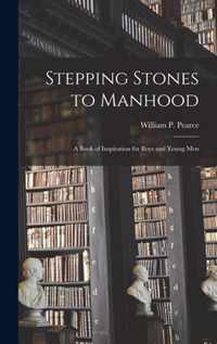 Stepping Stones to Manhood; a Book of Inspiration for Boys and Young Men