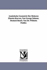 Analytische Geometrie Der Hoheren Ebenen Kurven, Von George Salmon. Deutsch Bearb. Von Dr. Wilhelm Fiedler.