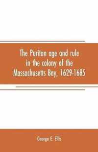 The Puritan age and rule in the colony of the Massachusetts Bay, 1629-1685