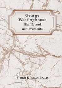 George Westinghouse His life and achievements