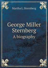 George Miller Sternberg A biography