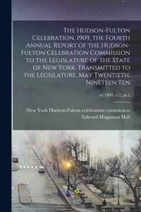 The Hudson-Fulton Celebration, 1909, the Fourth Annual Report of the Hudson-Fulton Celebration Commission to the Legislature of the State of New York. Transmitted to the Legislature, May Twentieth, Nineteen Ten; yr.1909, v.2, pt.2