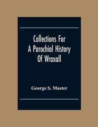 Collections For A Parochial History Of Wraxall