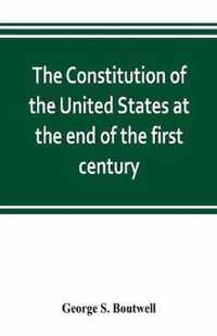 The Constitution of the United States at the end of the first century