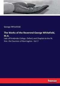 The Works of the Reverend George Whitefield, M.A.