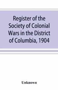Register of the Society of Colonial Wars in the District of Columbia, 1904
