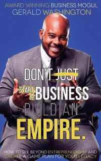 Dont Just Start A Business Build An Empire