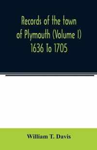Records of the town of Plymouth (Volume I) 1636 To 1705