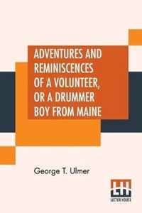Adventures And Reminiscences Of A Volunteer, Or A Drummer Boy From Maine