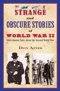 Strange and Obscure Stories of World War II LittleKnown Tales about the Second World War