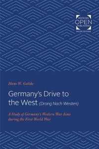 Germany`s Drive to the West (Drang Nach Westen)  A Study of Germany`s Western War Aims during the First World War