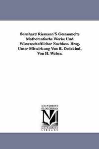 Bernhard Riemann's Gesammelte Mathematische Werke Und Wissenschaftlicher Nachlass. Hrsg. Unter Mitwirkung Von R. Dedekind, Von H. Weber.