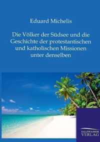 Die Voelker der Sudsee und die Geschichte der protestantischen und katholischen Missionen unter denselben