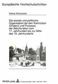 Die Soziale Und Politische Organisation Bei Den Kalmuecken (Oiraten) Und Prozesse Der Akkulturation Vom 17. Jahrhundert Bis Zur Mitte Des 19. Jahrhunderts