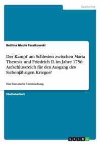 Der Kampf um Schlesien zwischen Maria Theresia und Friedrich II. im Jahre 1756. Aufschlussreich fur den Ausgang des Siebenjahrigen Krieges?