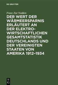 Der Wert Der Warmeersparnis Erlautert an Der Elektrowirtschaftlichen Gesamtstatistik Deutschlands Und Der Vereinigten Staaten Von Amerika 1912-1934