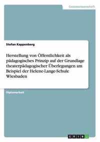 Herstellung von OEffentlichkeit als padagogisches Prinzip auf der Grundlage theaterpadagogischer UEberlegungen am Beispiel der Helene-Lange-Schule Wiesbaden