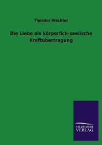 Die Liebe als körperlich-seelische Kraftübertragung