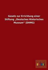 Gesetz zur Errichtung einer Stiftung  Deutsches Historisches Museum (DHMG)