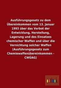 Ausfuhrungsgesetz zu dem UEbereinkommen vom 13. Januar 1993 uber das Verbot der Entwicklung, Herstellung, Lagerung und des Einsatzes chemischer Waffen und uber die Vernichtung solcher Waffen (Ausfuhrungsgesetz zum Chemiewaffenubereinkommen - CWUEAG)